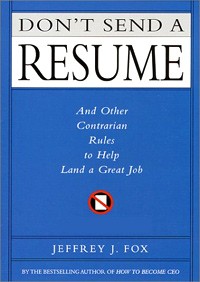 Jeffrey J. Fox - Don't Send a Resume: And Other Contrarian Rules to Help Land a Great Job