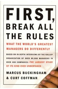 First, Break All the Rules: What the World's Greatest Managers Do Differently