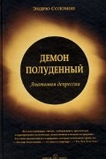 Эндрю Соломон - Демон полуденный. Анатомия депрессии