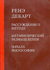 Ренэ Декарт - Рассуждение о методе. Метафизические размышления. Начала философии (сборник)