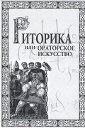 Игорь Кузнецов - Риторика, или Ораторское искусство