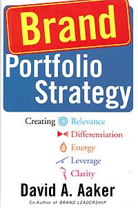 David A. Aaker - Brand Portfolio Strategy: Creating Relevance, Differentiation, Energy, Leverage, and Clarity