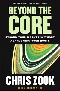 Chris Zook - Beyond the Core: Expand Your Market Without Abandoning Your Roots
