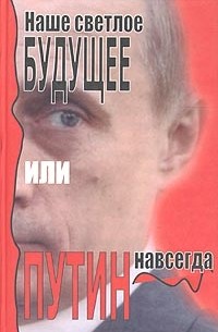  - Наше светлое будущее, или Путин навсегда (сборник)