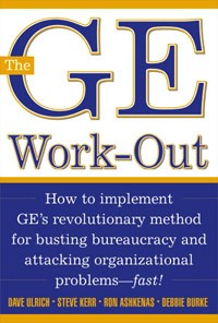  - The GE Work-Out : How to Implement GE's Revolutionary Method for Busting Bureaucracy & Attacking Organizational Proble