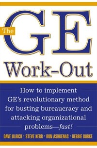  - The GE Work-Out : How to Implement GE's Revolutionary Method for Busting Bureaucracy & Attacking Organizational Proble