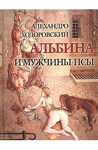 Алехандро Ходоровский - Альбина и мужчины-псы