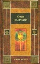 Юрий Нагибин - Вечная музыка (сборник)