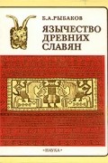 Б. А. Рыбаков - Язычество древних славян