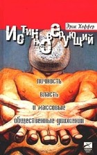 Эрик Хоффер - Истинноверующий. Личность, власть и массовые общественные движения