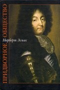 Норберт Элиас - Придворное общество