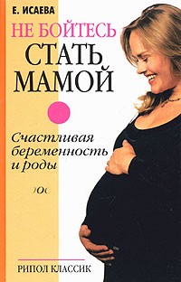 Е. Исаева - Не бойтесь стать мамой. Счастливая беременность и роды
