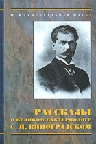  - Рассказы о великом бактериологе С. Н. Виноградском (сборник)