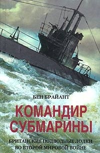 Бен Брайант - Командир субмарины. Британские подводные лодки во Второй мировой войне