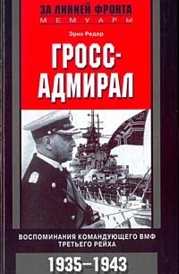 Эрих Редер - Гросс-адмирал. Воспоминания командующего ВМФ Третьего рейха. 1935-1943