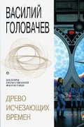 Василий Головачёв - Древо исчезающих времен: Бич времен. Схрон. Палач времен (сборник)