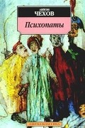 Антон Чехов - Психопаты (сборник)