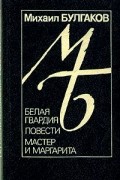 Михаил Булгаков - Белая гвардия. Повести. Мастер и Маргарита (сборник)