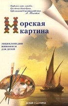 Наталия Ермильченко - Морская картина. Энциклопедия живописи для детей