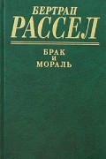 Бертран Рассел - Брак и мораль