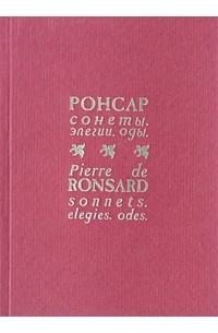 Пьер Ронсар - Пьер Ронсар. Сонеты. Элегии. Оды / Pierre de Ronsard. Sonnets. Elegies. Odes