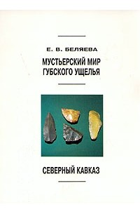 Е. В. Беляева - Мустьерский мир Губского ущелья (Северный Кавказ)