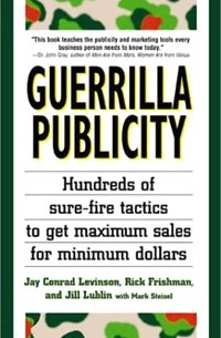  - Guerrilla Publicity: Hundreds of Sure-Fire Tactics to Get Maximum Sales for Minimum Dollars