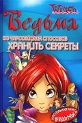 Ведьма. 100 чародейских способов хранить секреты