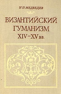 Игорь Медведев - Византийский гуманизм XIV-XV вв.