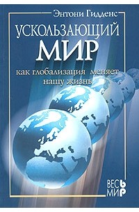 Энтони Гидденс - Ускользающий мир. Как глобализация меняет нашу жизнь