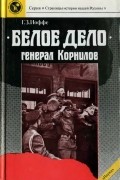  - «Белое дело». Генерал Корнилов