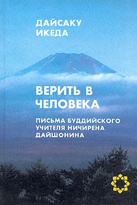 Дайсаку Икеда - Верить в человека. Письма буддийского учителя Ничирена Дайшонина