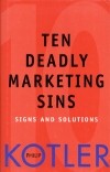 Philip Kotler - Ten Deadly Marketing Sins: Signs and Solutions