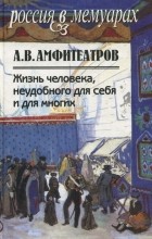 Александр Амфитеатров - Жизнь человека, неудобного для себя и для многих. Том 1