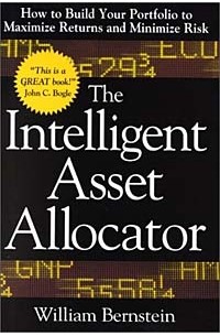 William J. Bernstein - The Intelligent Asset Allocator: How to Build Your Portfolio to Maximize Returns and Minimize Risk
