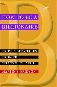  - How to be a Billionaire: Proven Strategies from the Titans of Wealth