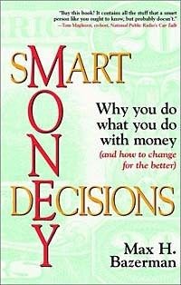 Max H. Bazerman, Max H. Bazerman - Smart Money Decisions: Why You Do What You Do with Money (and How to Change for the Better)