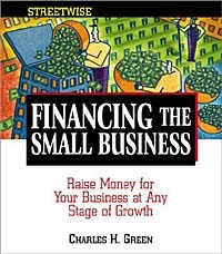 Charles H. Green - Streetwise Financing the Small Business: Raise Money for Your Business at Any Stage of Growth (Adams Streetwise Series)