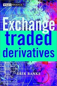 Erik Banks - Exchange-Traded Derivatives (The Wiley Finance Series)