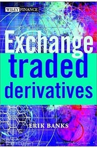 Erik Banks - Exchange-Traded Derivatives (The Wiley Finance Series)