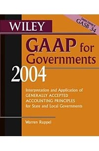 Warren Ruppel - Wiley GAAP for Governments 2004 : Interpretation and Application of Generally Accepted Accounting Principles for State and Local Governments (Wiley Gaap for Governments)