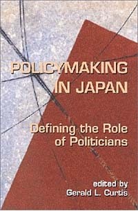 Gerald L. Curtis - Policymaking in Japan: Defining the Role of Politicians