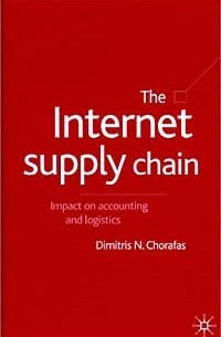 Dimitris N. Chorafas - The Internet Supply Chain: Impact on Accounting and Logistics