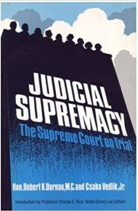 Роберт К. Дорнан - Judicial Supremacy: The Supreme Court on Trial