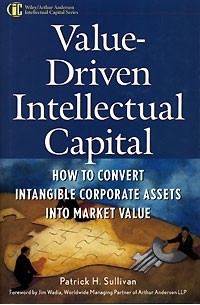 Patrick H. Sullivan - Value-Driven Intellectual Capital: How to Convert Intangible Corporate Assets Into Market Value