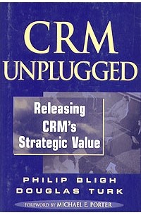  - CRM Unplugged: Releasing CRM's Strategic Value