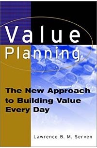 Lawrence B. MacGregor Serven - Value Planning: The New Approach to Building Value Every Day