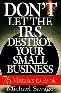 Michael Savage - Don't Let the IRS Destroy Your Small Business: Seventy-Six Mistakes to Avoid