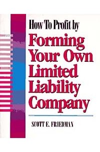Scott E. Friedman - How To Profit by Forming Your Own Limited Liability Company
