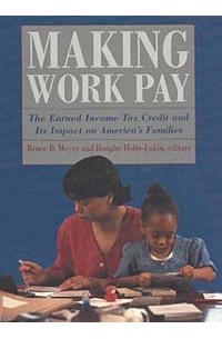  - Making Work Pay: The Earned Income Tax Credit and Its Impact on America's Families